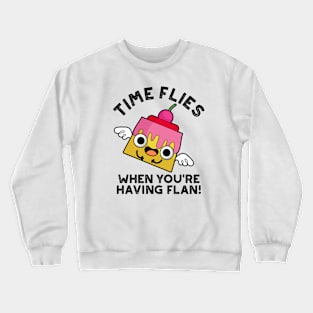 Time Flies When You're Having Flan Food Pun Crewneck Sweatshirt